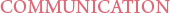 COMMUNICATION